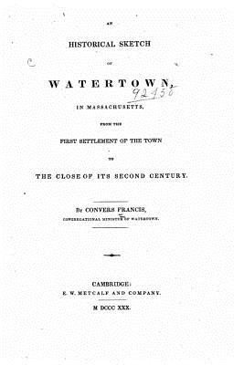 An historical sketch of Watertown, in Massachusetts - Francis, Convers