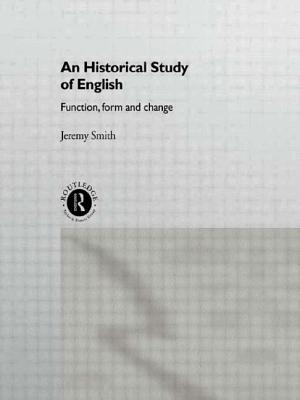 An Historical Study of English: Function, Form and Change - Smith, Jeremy