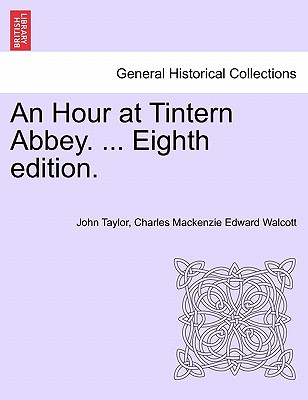 An Hour at Tintern Abbey. ... Eighth Edition. - Taylor, John, and Walcott, Charles MacKenzie Edward