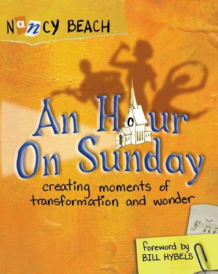 An Hour on Sunday: Creating Moments of Transformation and Wonder - Beach, Nancy, and Sonheim, Steve (Photographer)