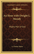An Hour with Dwight L. Moody: Mighty Man of God