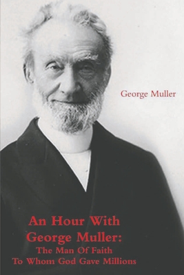 An Hour With George Muller: The Man Of Faith To Whom God Gave Millions - Muller, George, and Sims, A