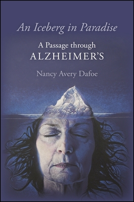 An Iceberg in Paradise: A Passage through Alzheimer's - Dafoe, Nancy Avery