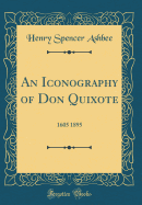 An Iconography of Don Quixote: 1605 1895 (Classic Reprint)