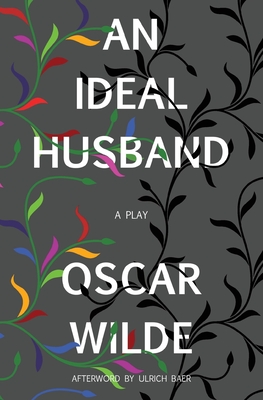 An Ideal Husband (Warbler Classics) - Wilde, Oscar, and Baer, Ulrich (Afterword by)