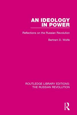 An Ideology in Power: Reflections on the Russian Revolution - Wolfe, Bertram