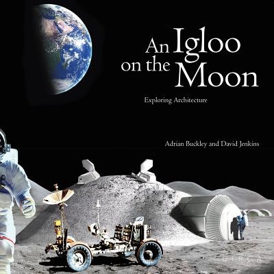 An Igloo on the Moon: Exploring Architecture - Jenkins, David