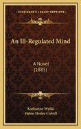 An Ill-Regulated Mind: A Novel (1885)
