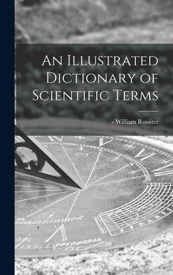 An Illustrated Dictionary of Scientific Terms - Rossiter, William -1897 (Creator)