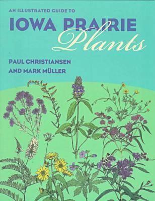 An Illustrated Guide to Iowa Prairie Plants - Christiansen, Paul, and Muller, Mark