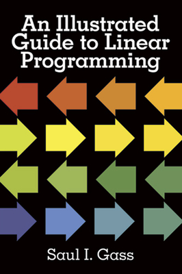 An Illustrated Guide to Linear Programming - Gass, Saul I