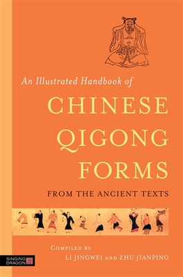An Illustrated Handbook of Chinese Qigong Forms from the Ancient Texts - Jingwei, Li (Editor), and Jianping, Zhu (Editor)