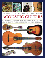 An Illustrated History and Directory of Acoustic Guitars: A Visual Guide to More Than 150 Guitars from the Early 16th Century Up to the Modern Day