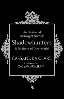 An Illustrated History of Notable Shadowhunters and Denizens of Downworld - Clare, Cassandra