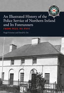 An Illustrated History of the Police Service in Northern Ireland and Its Forerunners: From Peel to Psni