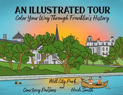 An Illustrated Tour Color Your Way through Franklin's History - Mill City Park, Franklin, and Smith, Heidi (Consultant editor)