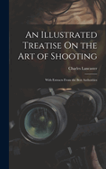 An Illustrated Treatise On the Art of Shooting: With Extracts From the Best Authorities