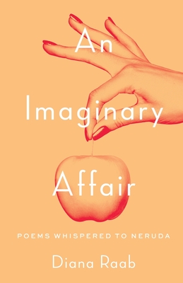 An Imaginary Affair: Poems whispered to Neruda - Raab, Diana