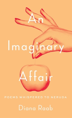 An Imaginary Affair: Poems whispered to Neruda - Raab, Diana