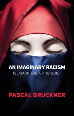 An Imaginary Racism: Islamophobia and Guilt - Bruckner, Pascal