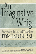 An Imaginative Whig: Reassessing the Life and Thought of Edmund Burke Volume 1