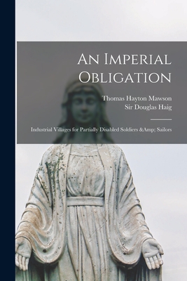An Imperial Obligation: Industrial Villages for Partially Disabled Soldiers & Sailors - Mawson, Thomas Hayton 1861-1933, and Haig, Douglas, Sir (Creator)