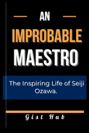 An Improbable Maestro: The Inspiring Life of Seiji Ozawa.