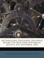 An Inaugural Discourse: Delivered Before the New York Historical Society, 4Th September, 1816; the 206Th Anniversary of the Discovery of New-York, by Hudson