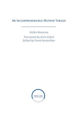 An Incomprehensible Mother Tongue - Novarina, Valere, and Erfani, Amin (Translated by), and Hentschker, Frank (Editor)