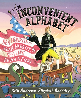 An Inconvenient Alphabet: Ben Franklin & Noah Webster's Spelling Revolution - Anderson, Beth, RN