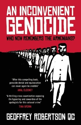 An Inconvenient Genocide: Who Now Remembers the Armenians? - Robertson, Geoffrey, QC