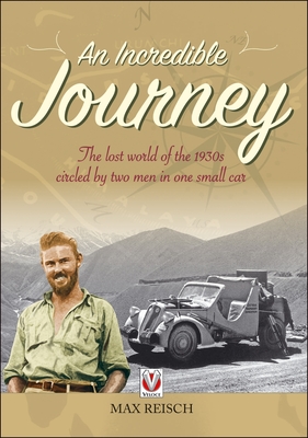 An Incredible Journey: The Lost World of the 1930s Circled by Two Men in One Small Car - Falls, Alison, and Reisch, Max, and Reisch, Peter H.