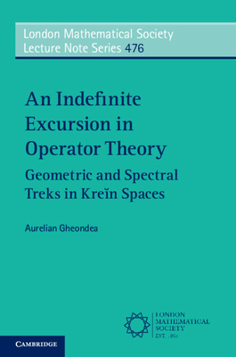 An Indefinite Excursion in Operator Theory: Geometric and Spectral Treks in Krein Spaces - Gheondea, Aurelian