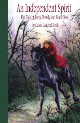 An Independent Spirit: The Tale of Betsy Dowdy and Black Bess - Smith, Donna Campbell