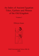 An Index of Ancient Egyptian Titles, Epithets and Phrases of the Old Kingdom Volume I