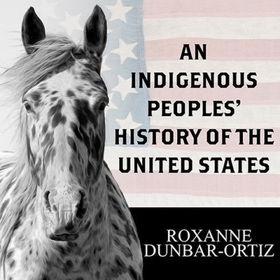 An Indigenous Peoples' History of the United States - Dunbar-Ortiz, Roxanne, and Merlington, Laural (Read by)