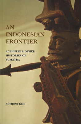 An Indonesian Frontier: Acehnese and Other Histories of Sumatra - Reid, Anthony