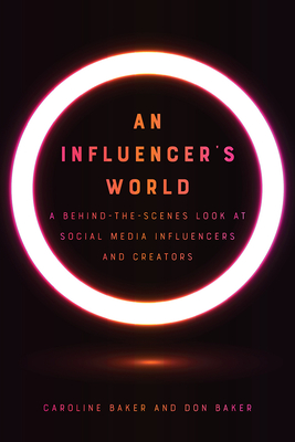 An Influencer's World: A Behind-The-Scenes Look at Social Media Influencers and Creators - Baker, Caroline, and Baker, Don