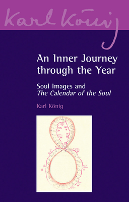 An Inner Journey Through the Year: Soul Images and The Calendar of the Soul - Knig, Karl, and Steel, Richard (Editor), and Blaxland de Lange, Simon (Translated by)