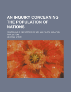 An Inquiry Concerning the Population of Nations; Containing a Refutation of Mr. Malthus's Essay on Population