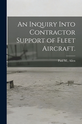 An Inquiry Into Contractor Support of Fleet Aircraft. - Allen, Paul M (Creator)