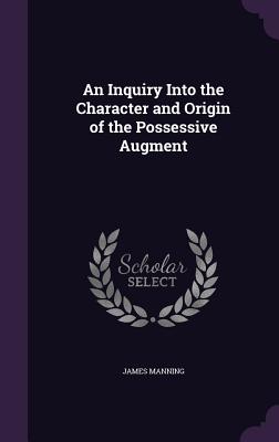 An Inquiry Into the Character and Origin of the Possessive Augment - Manning, James, Dr.