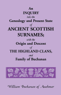 An Inquiry Into the Genealogy and Present State of Ancient Scottish Surnames; With the Origin and Descent of Highland Clans, and Family of Buchanan