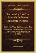 An Inquiry Into The Laws Of Different Epidemic Diseases: With The View To Determine The Means Of Preserving Individuals And Communities From Each (1809)