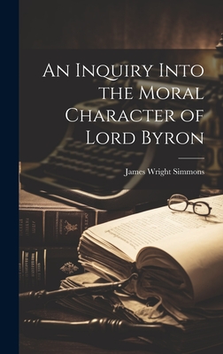 An Inquiry Into the Moral Character of Lord Byron - Simmons, James Wright