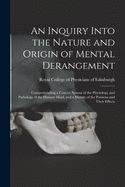 An Inquiry Into the Nature and Origin of Mental Derangement: Comprehending a Concise System of the Physiology and Pathology of the Human Mind, and a History of the Passions and Their Effects