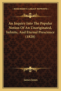 An Inquiry Into The Popular Notion Of An Unoriginated, Infinite, And Eternal Prescience (1828)