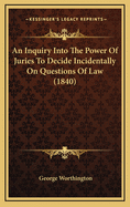 An Inquiry Into the Power of Juries to Decide Incidentally on Questions of Law (1840)