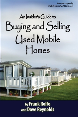 An Insiders Guide to Buying and Selling Used Mobile Homes - David Reynolds, Frank Rolfe and