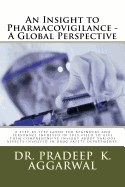 An Insight to Pharmacovigilance - A Global Perspective: A step-by-step guide for beginners and personnel involved in this field to give them comprehensive insight about various aspects involved in drug safety departments.